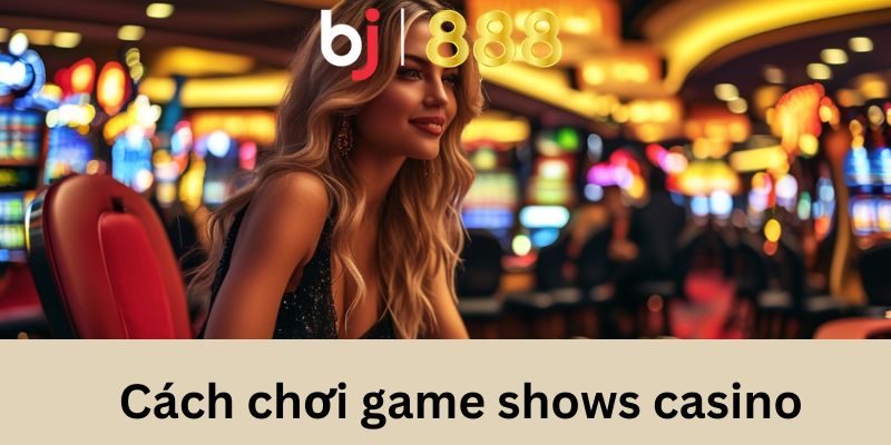 cach choi game shows casino anh dai dien