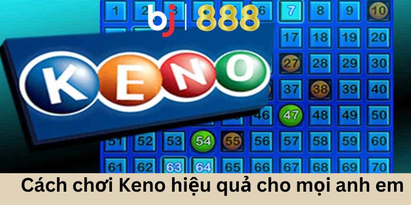 Cách chơi Keno hiệu quả cho mọi anh em