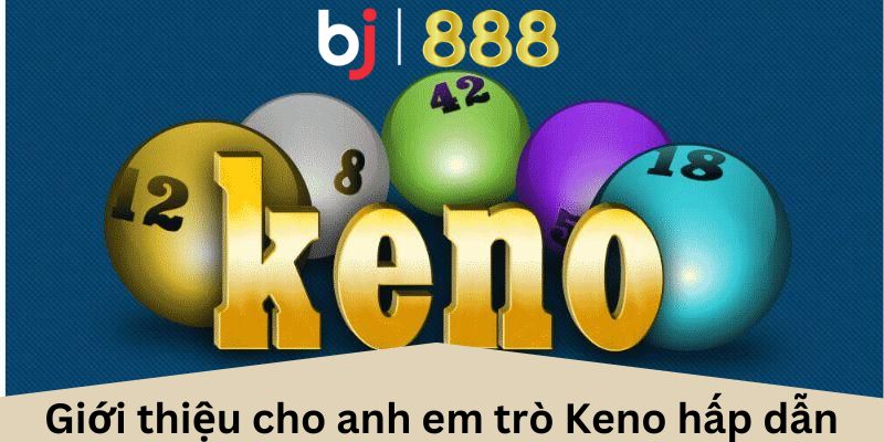 Giới thiệu cho anh em trò Keno hấp dẫn