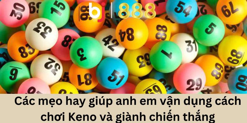 Các mẹo hay giúp anh em vận dụng cách chơi Keno và giành chiến thắng