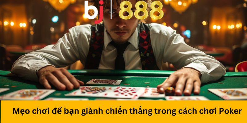 Mẹo chơi để bạn giành chiến thắng trong cách chơi Poker