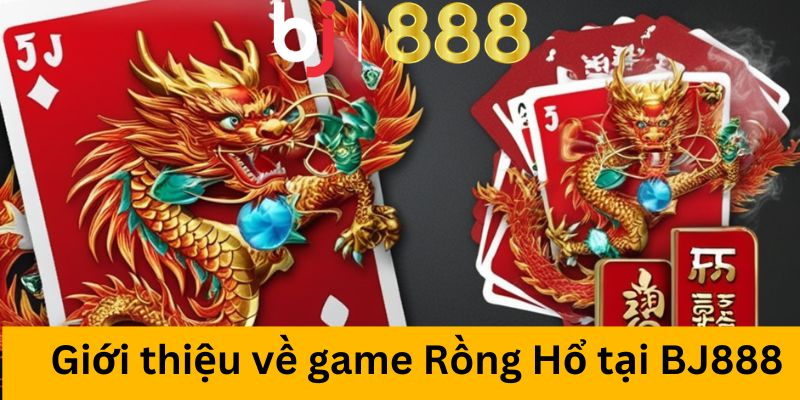Giới thiệu về game Rồng Hổ tại BJ888
