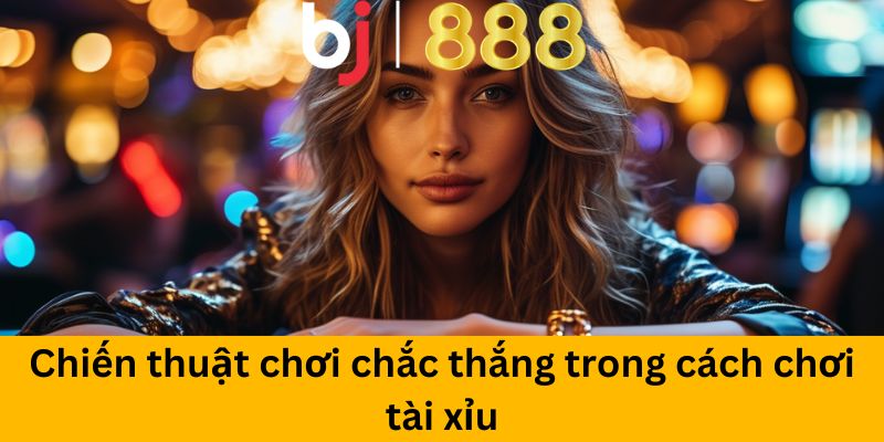 Chiến thuật chơi chắc thắng trong cách chơi tài xỉu