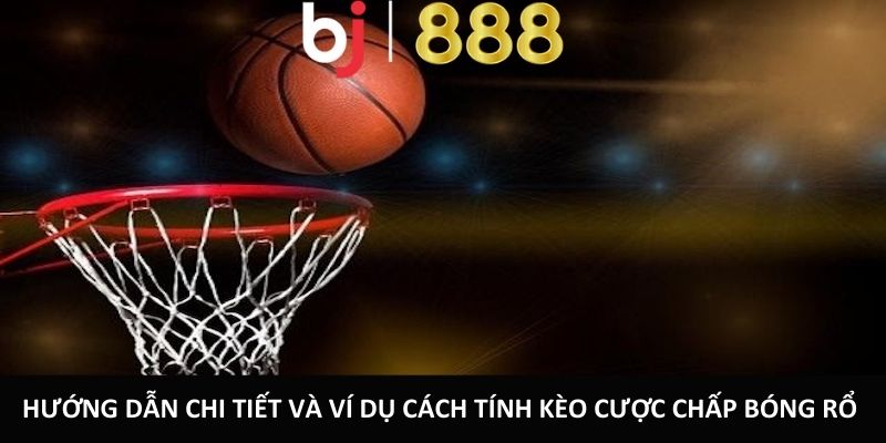 Hướng dẫn chi tiết và ví dụ cách tính kèo cược chấp bóng rổ 
