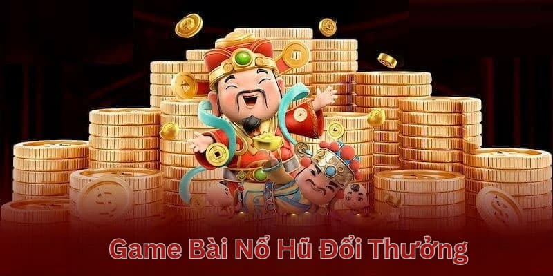 Game bài nổ hũ đổi thưởng