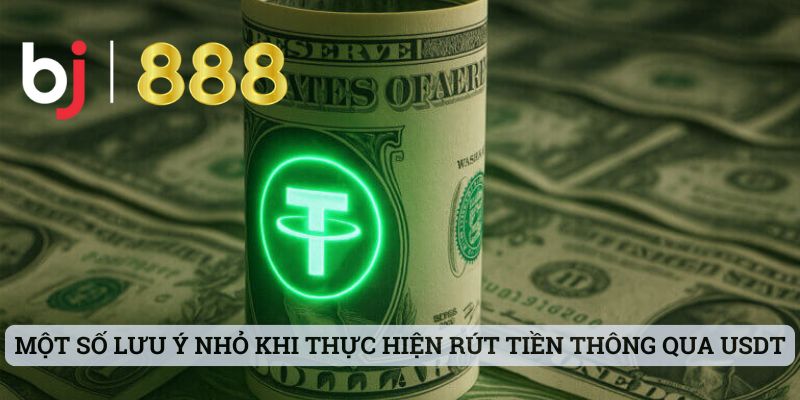 Một số lưu ý nhỏ khi thực hiện rút tiền thông qua USDT