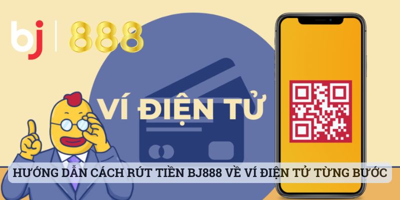 Hướng dẫn cách rút tiền BJ888 về ví điện tử từng bước