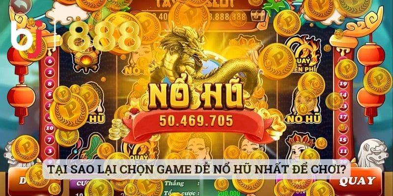 Tại sao lại chọn game dễ nổ hũ nhất để chơi?