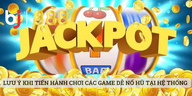 Lưu ý khi tiến hành chơi các game dễ nổ hũ tại hệ thống&nbsp;