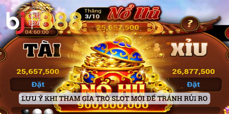 Lưu ý khi tham gia trò slot mới để tránh rủi ro nhất có thể
