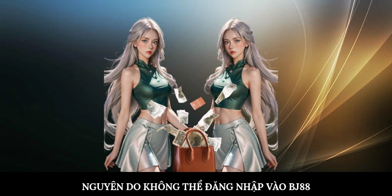 Nguyên do không thể đăng nhập vào BJ88