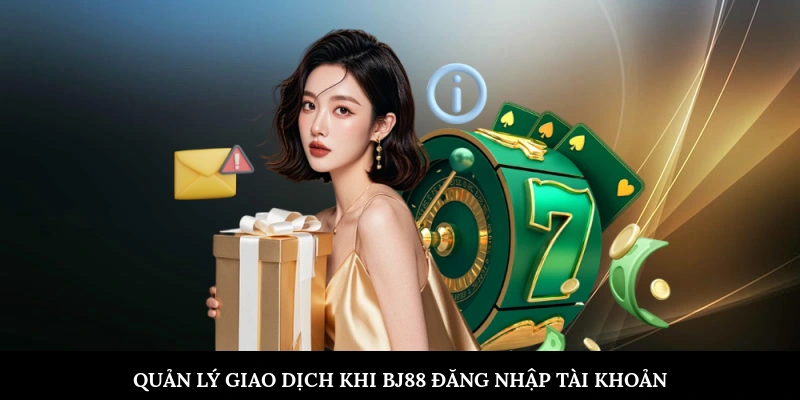Quản lý giao dịch khi BJ88 đăng nhập tài khoản