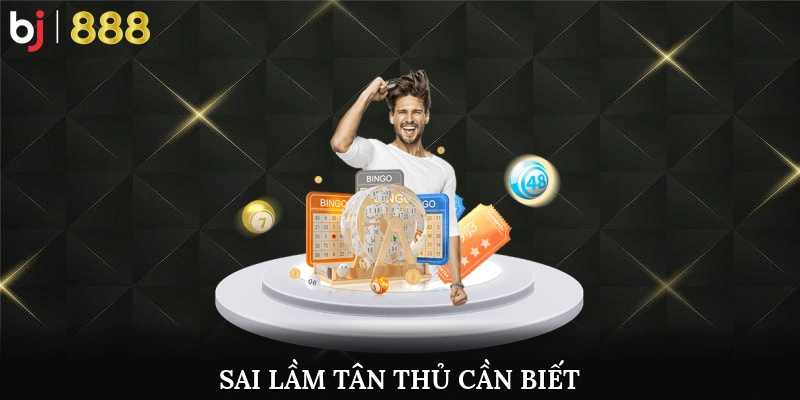 Sai lầm tân thủ cần biết trước khi chơi xổ số
