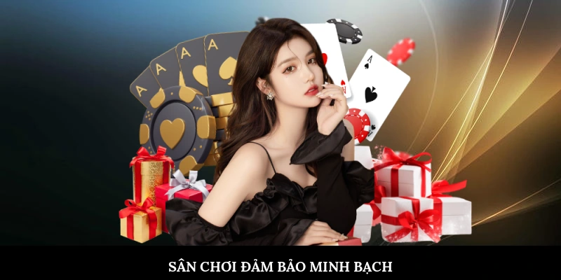 Sân chơi đảm bảo minh bạch trong mọi điều khoản