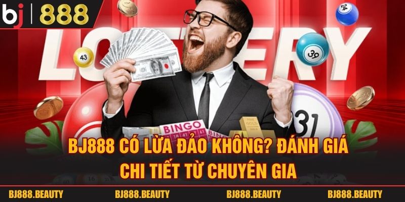 BJ888 Có Lừa Đảo Không? Đánh Giá Chi Tiết Từ Chuyên Gia