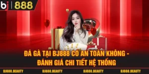 Đá Gà Tại BJ888 Có An Toàn Không - Đánh Giá Chi Tiết Hệ Thống