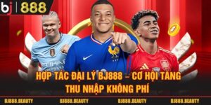 Hợp Tác Đại Lý BJ888 - Cơ Hội Tăng Thu Nhập Không Phí&nbsp;