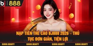 Nạp Tiền Thẻ Cào BJ888 2026 - Thủ Tục Đơn Giản, Tiện Lợi