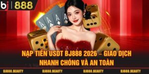 Nạp Tiền USDT BJ888 2026 - Giao Dịch Nhanh Chóng Và An Toàn