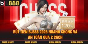 Rút Tiền Bj888 2026 Nhanh Chóng Và An Toàn Qua 2 Cách